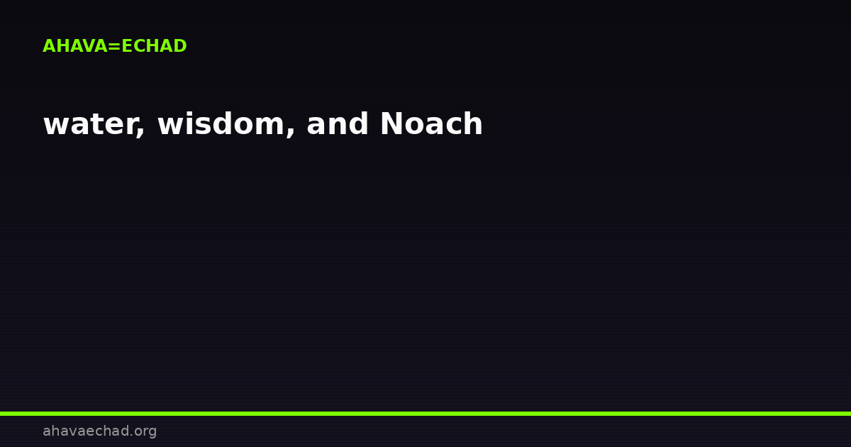 water, wisdom, and Noach